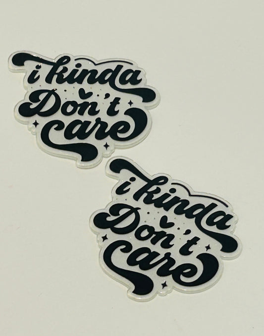 I Kinda Don’t Care Acrylic