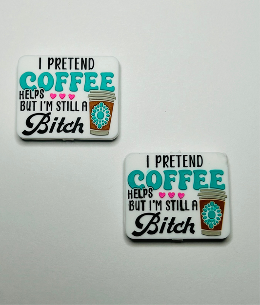 I Pretend Coffee Helps But I’m Still A Bit*h