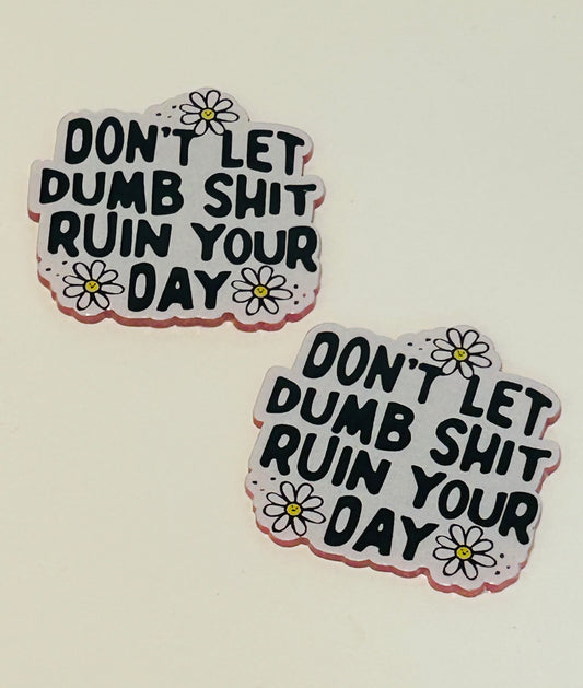 Don’t Let Dumb Shit Ruin Your Day Acrylic